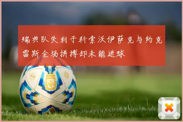 瑞典队失利于科索沃伊萨克与约克雷斯全场拼搏却未能进球