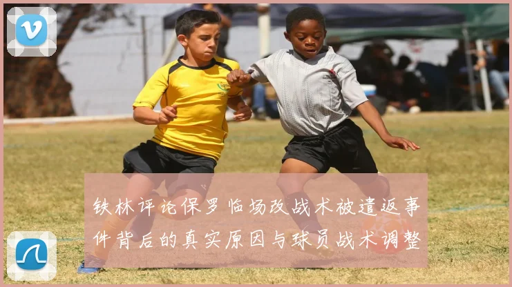 铁林评论保罗临场改战术被遣返事件背后的真实原因与球员战术调整的普遍性
