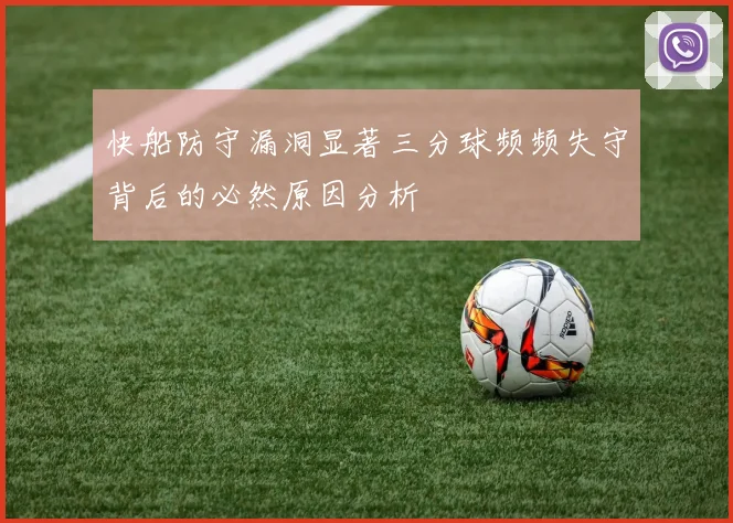 快船防守漏洞显著三分球频频失守背后的必然原因分析