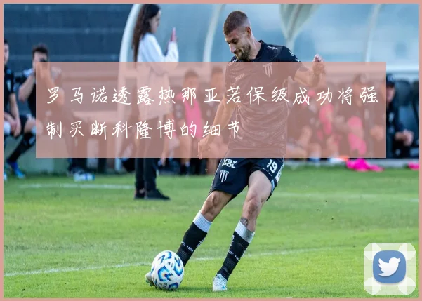 罗马诺透露热那亚若保级成功将强制买断科隆博的细节